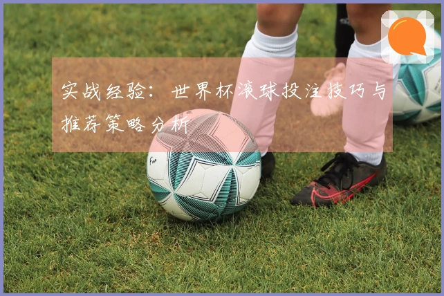 实战经验：世界杯滚球投注技巧与推荐策略分析