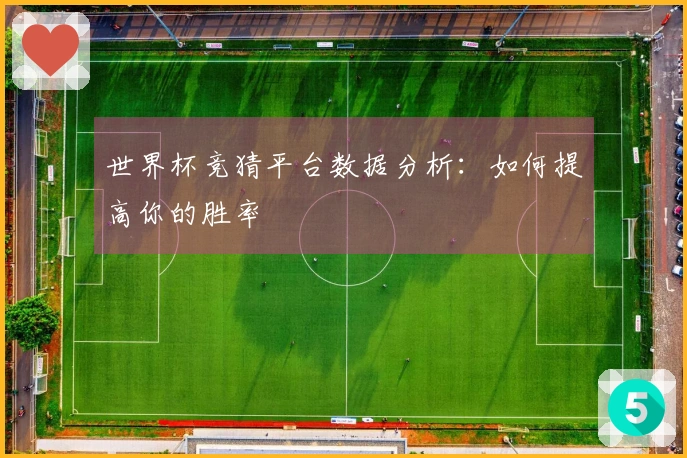 世界杯竞猜平台数据分析：如何提高你的胜率